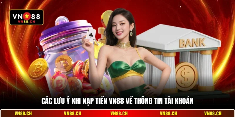 Lưu Ý Khi Nạp Tiền VN88 - Hướng Dẫn Giao Dịch An Toàn 2 Các lưu ý khi nạp tiền VN88 về thông tin tài khoản