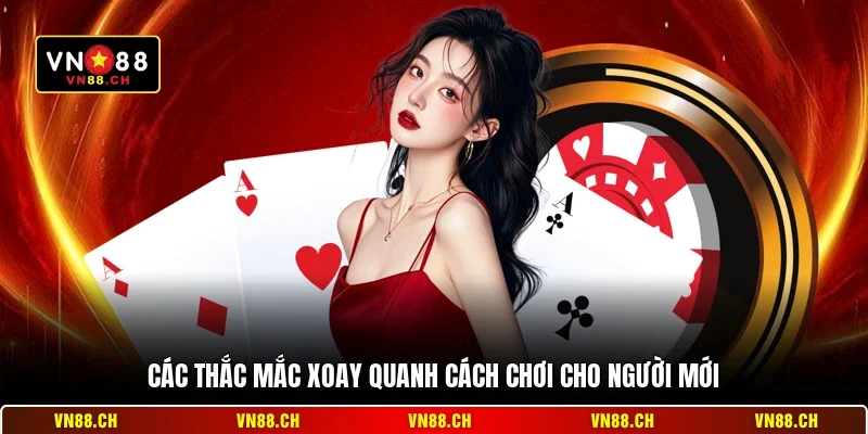 Các thắc mắc xoay quanh cách chơi cho người mới