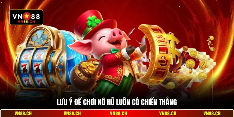 Lưu ý để chơi nổ hũ luôn có chiến thắng