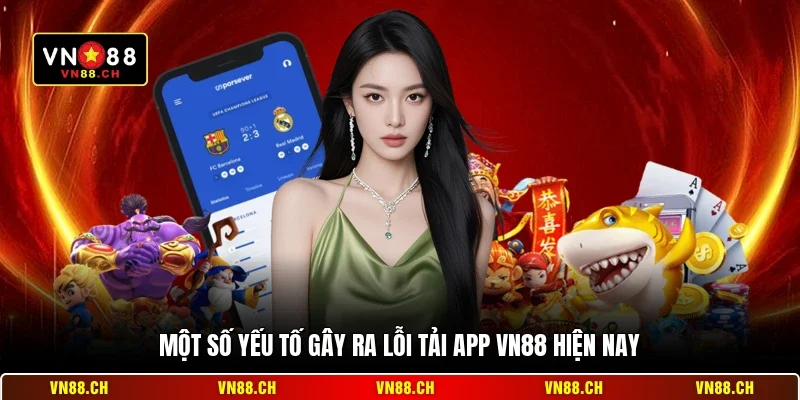 Một số yếu tố gây ra lỗi tải app VN88 hiện nay