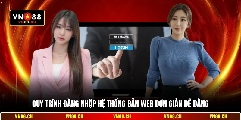 Quy trình đăng nhập hệ thống bản web đơn giản dễ dàng